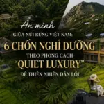 Ẩn mình giữa núi rừng Việt Nam: 6 chốn nghỉ dưỡng “quiet luxury” có thể bạn chưa biết